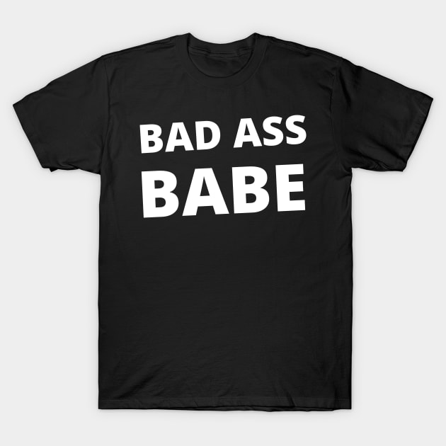 Bad Ass Babe. Girl Power Design for the Boss Ladies Out There. T-Shirt by That Cheeky Tee